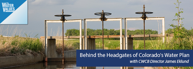 Behind the Headgates of Colorado’s Water Plan with CWCB Director James Eklund