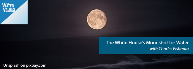 The White House’s Moonshot for Water with Charles Fishman