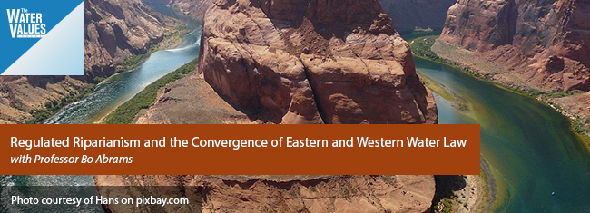 Regulated Riparianism and the Convergence of Eastern and Western Water Law  with Professor Bo Abrams